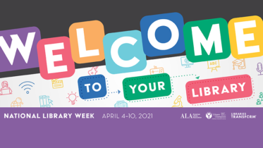 Welcome to Your Library - National Library Week April 4-10, 2021